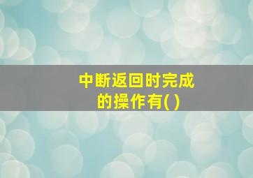 中断返回时完成的操作有( )